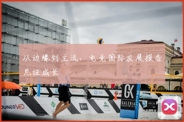 从边缘到主流,电竞国际发展报告见证成长