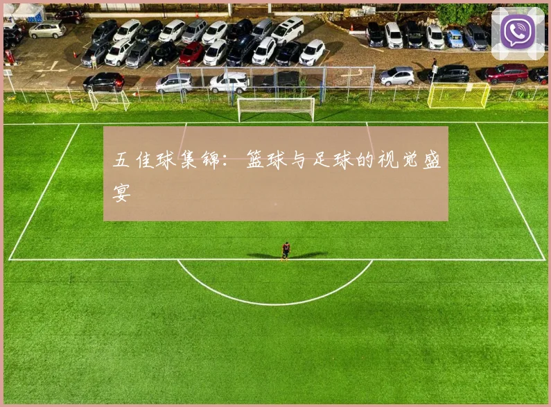 五佳球集锦：篮球与足球的视觉盛宴