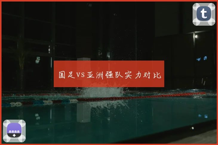 国足vs亚洲强队实力对比