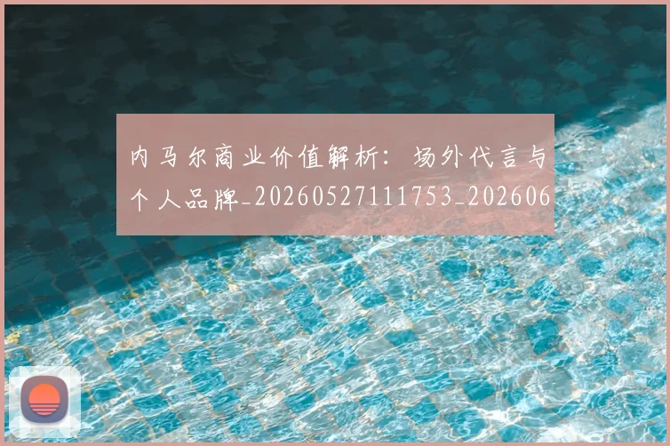 内马尔商业价值解析：场外代言与个人品牌_20260527111753_20260608142626