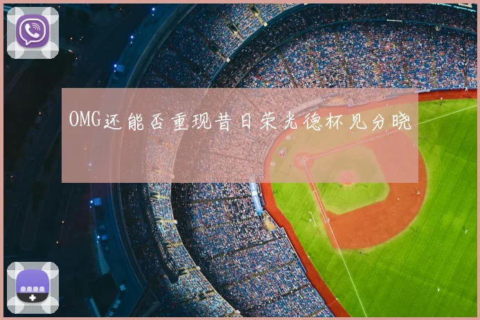 OMG还能否重现昔日荣光德杯见分晓
